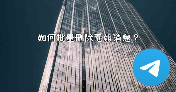 如何批量刪除電報消息？