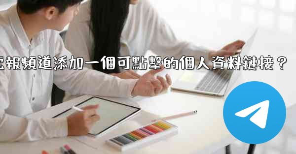 如何給電報頻道添加一個可點擊的個人資料鏈接？