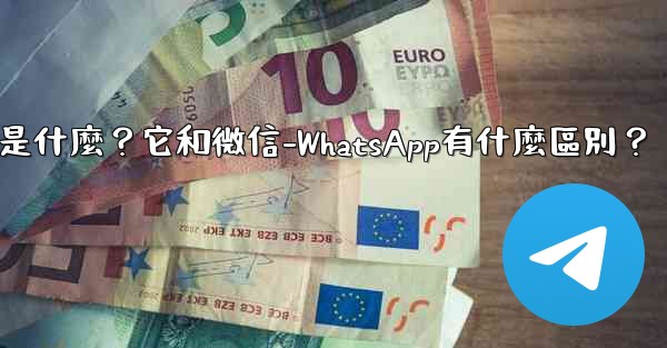 電報是什麼？它和微信-WhatsApp有什麼區別？