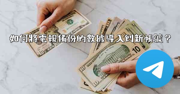 如何將電報備份的數據導入到新帳號？