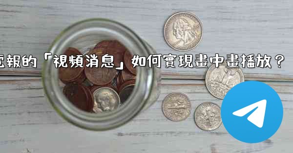 電報的「視頻消息」如何實現畫中畫播放？