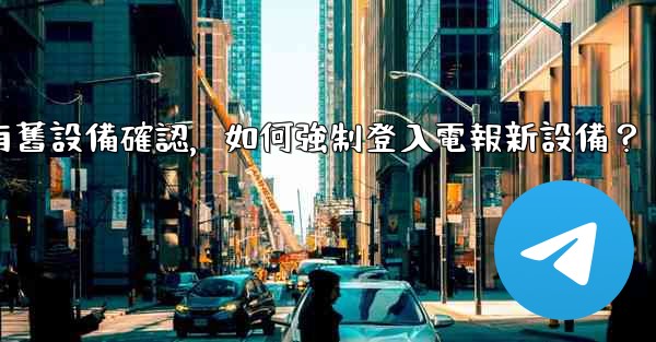 沒有舊設備確認，如何強制登入電報新設備？
