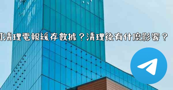 如何清理電報緩存數據？清理後有什麼影響？