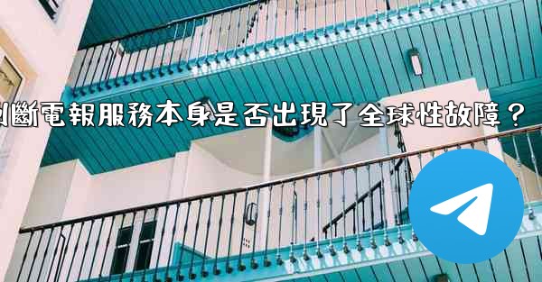 如何判斷電報服務本身是否出現了全球性故障？