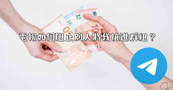 電報如何阻止別人將我拉進群組？