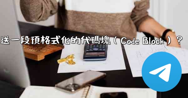 電報如何發送一段預格式化的代碼塊（Code Block）？